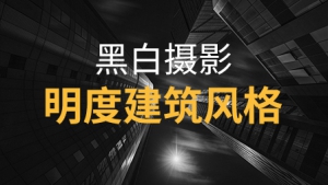 【视频教程】黑白摄影·明度建筑风格摄影教程