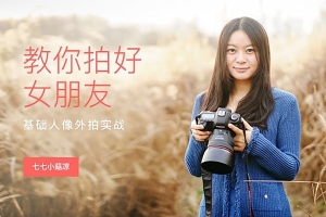 【视频教程】七七小菇凉 教你拍好女朋友-基础人像外拍实战视频课程