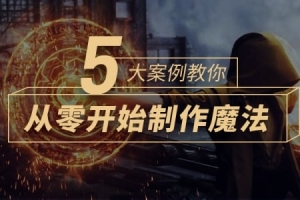 【视频教程】AE进阶特效教程：5大案例教你从零开始制作魔法
