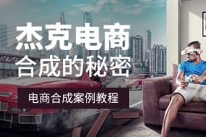 【视频教程】杰克电商合成案例教程