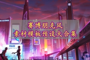 最强「 赛博朋克风 」素材模板预设大合集 PS/PR/AE/FCPX/达芬奇/C4D特效素材