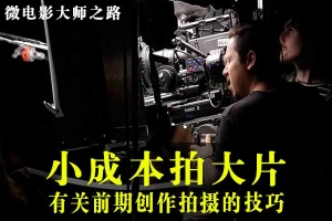 【视频教程】教你小成本拍大片微电影及拍摄创作的使用技法